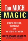 Too Much Magic: Wishful Thinking, Technology, and the Fate of the Nation cover
