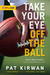 Take Your Eye Off the Ball How to Watch Football by Knowing Where to Look by Pat Kirwan