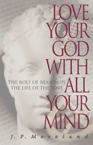 Love Your God with All Your Mind by J.P. Moreland