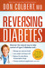 Reversing Diabetes The safe, natural, whole-body approach to managing your glucose levels and losing weight by Don Colbert