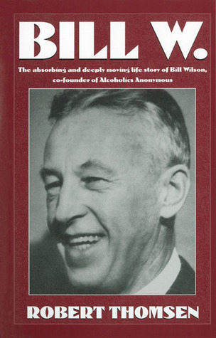 Bill W: The absorbing and deeply moving life story of Bill Wilson, co-founder of Alcoholics Anonymous 978-1568383439 DJVU FB2 EPUB por Robert Thomsen