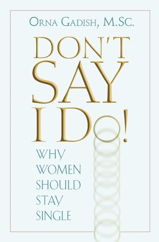 don-t-say-i-do-why-women-should-stay-single