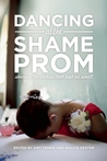 Dancing at the Shame Prom: Sharing the Stories That Kept Us Small cover