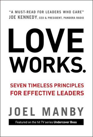 love works seven timeless principles for effective leaders by joel love works joel manby
