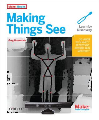 making-things-see-3d-vision-with-kinect-processing-arduino-and-makerbot-make-books