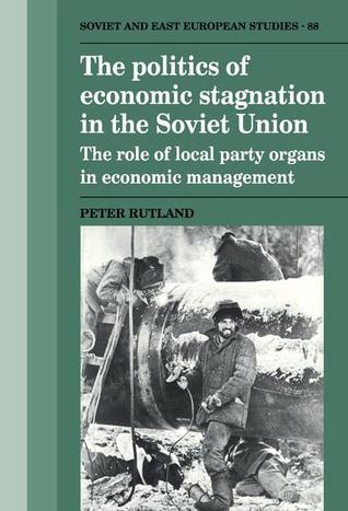 the-politics-of-economic-stagnation-in-the-soviet-union-the-role-of-local-party-organs-in-economic-management