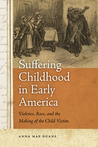 Suffering Childhood in Early America by Anna Mae Duane