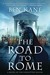 The Road to Rome A Novel of the Forgotten Legion by Ben Kane
