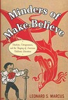 Minders of Make-Believe: Idealists, Entrepreneurs, and the Shaping of American Children's Literature
