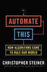 Automate This: How Algorithms Came to Rule Our World