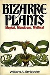 Bizarre Plants: Magical, Monstrous, Mythical