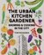Urban Kitchen Garden: Grow and Cook Your Own Food in the City