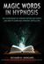 Magic Words, the Sourcebook of Hypnosis Patter and Scripts and How to Overcome Hypnotic Difficulties by Richard K. Nongard