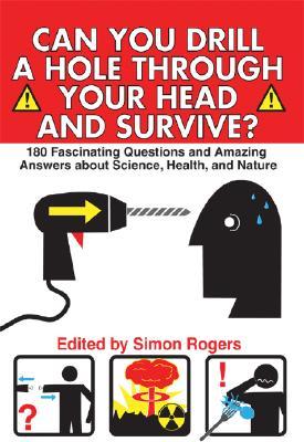 Can You Drill a Hole Through Your Head and Survive?: 180 Fascinating Questions and Amazing Answers about Science, Health, and Nature Libro fácil de descargar gratis