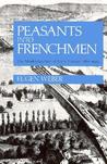 Peasants Into Frenchmen: The Modernization of Rural France, 1870-1914