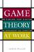 Game Theory at Work: How to Use Game Theory to Outthink and Outmaneuver Your Competition