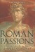 Roman Passions A History of Pleasure in Imperial Rome by Ray Laurence