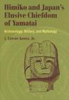 Himiko and Japan's Elusive Chiefdom of Yamatai: Archaeology, History, and Mythology Himiko and Japan's Elusive Chiefdom of Yamatai: Archaeology, History, and Mythology