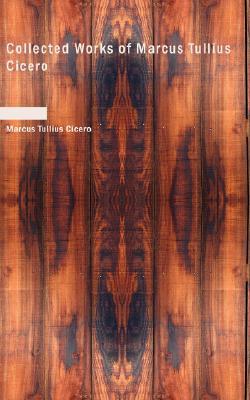 collected works of marcus tullius cicero by marcus tullius cicero cicero complete works
