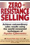 Zero-Resistance Selling: Achieve Extraordinary Sales Results Using World Renowned techqs Psycho Cyberneti