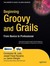 Beginning Groovy and Grails: From Novice to Professional