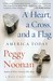 A Heart, a Cross, and a Flag America Today by Peggy Noonan