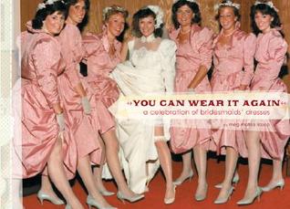 You Can Wear It Again A Celebration Of Bridesmaids Dresses By Meg You Can Wear It Again A Celebration Of Bridesmaids Dresses