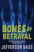 Bones of Betrayal by Jefferson Bass