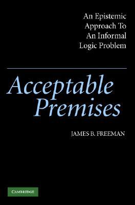 Acceptable Premises: An Epistemic Approach to an Informal Logic Problem DJVU PDF FB2 978-0521540605 por James B. Freeman