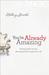 You're Already Amazing Embracing Who You Are, Becoming All God Created You to Be by Holley Gerth