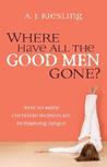 Where Have All the Good Men Gone? by Angela J. Kiesling Where Have All the Good Men Gone? by Angela J. Kiesling