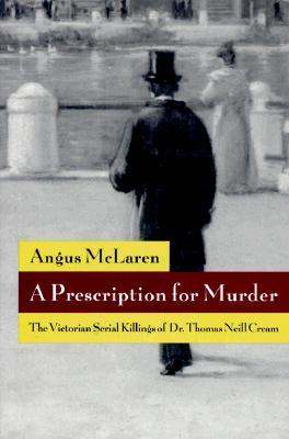 a-prescription-for-murder-the-victorian-serial-killings-of-dr-thomas-neill-cream