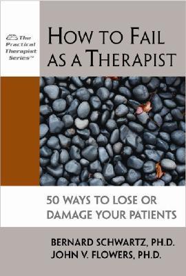 how-to-fail-as-a-therapist-50-ways-to-lose-or-damage-your-patients