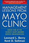 Management Lessons from Mayo Clinic: Inside One of the World's Most Admired Service Organizations