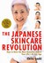 The Japanese Skincare Revolution: How to Have the Most Beautiful Skin of Your Life--At Any Age
