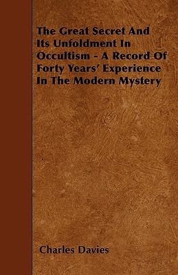 the-great-secret-and-its-unfoldment-in-occultism-a-record-of-forty-years-experience-in-the-modern-mystery