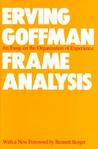 Frame Analysis: An Essay on the Organization of Experience Frame Analysis: An Essay on the Organization of Experience
