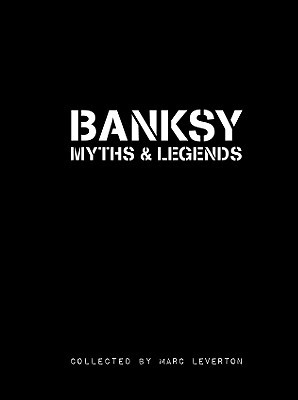 Banksy Myths and Legends: A Collection of the Unbelievable and the Incredible