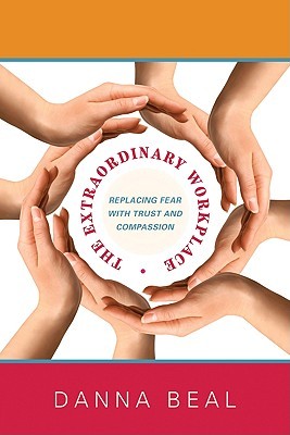 the-extraordinary-workplace-replacing-fear-with-trust-and-compassion