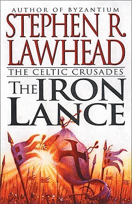 The Iron Lance The Celtic Crusades 1 By Stephen R Lawhead