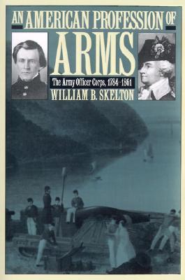 an-american-profession-of-arms-the-army-officer-corps-1784-1861