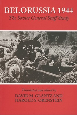 Belorussia 1944: The Soviet General Staff Study(Soviet (Russian) Study of War)