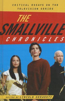 The Smallville Chronicles Critical Essays On The Television Series By Lincoln Geraghty