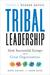 Tribal Leadership: Leveraging Natural Groups to Build a Thriving Organization