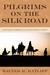 Pilgrims on the Silk Road A Muslim-Christian Encounter in Khiva by Walter R. Ratliff