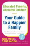 Liberated Parents, Liberated Children: Your Guide to a Happier Family Liberated Parents, Liberated Children: Your Guide to a Happier Family