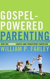 Gospel-Powered Parenting, How the Gospel Shapes and Transform... by William P. Farley Gospel-Powered Parenting, How the Gospel Shapes and Transform... by William P. Farley