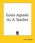 Louis Agassiz as a Teacher by Lane Cooper