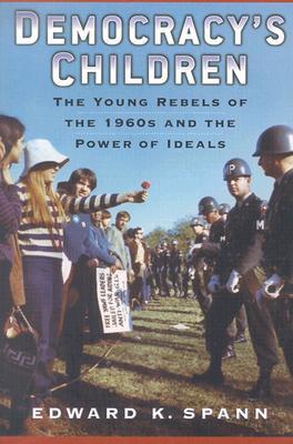 democracy-s-children-the-young-rebels-of-the-1960s-and-the-power-of-ideals