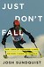 Just Don't Fall How I Grew Up, Conquered Illness, and Made It Down the Mountain by Josh Sundquist